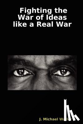 Waller, J Michael - Fighting the War of Ideas Like a Real War