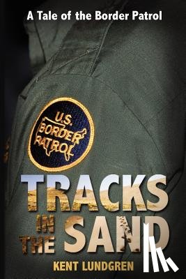Lundgren, Kent E. - Tracks in the Sand - A Tale of the Border Patrol