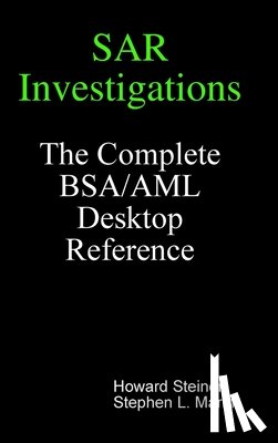Steiner, Howard, Marini, Stephen L. - SAR Investigations - The Complete BSA/AML Desktop Reference