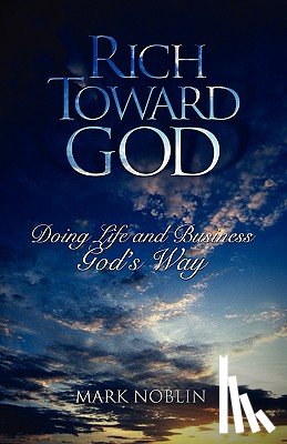 Noblin, Mark - Rich Toward God, Doing Life and Business God's Way