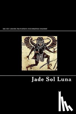 Luna, Jade Sol - Hecate I: Death, Transition and Spiritual Mastery
