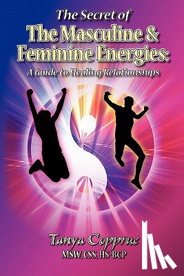 Copprue, Tanya - The Secret of The Masculine & Feminine Energies: A Guide to Healing Relationships