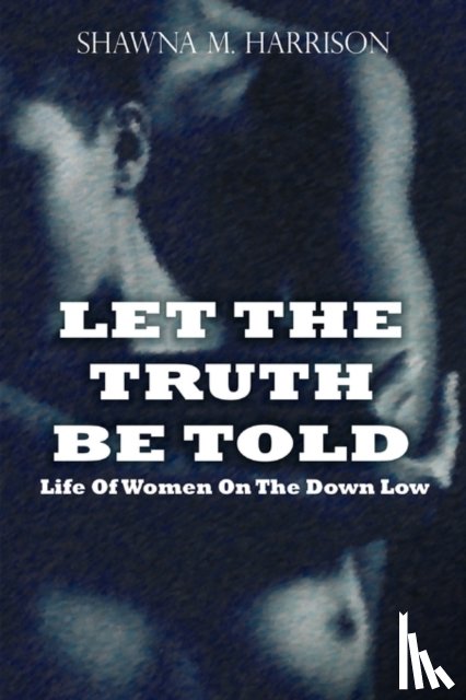 Harrison, Shawna - Let the Truth Be Told Life of Women on the Down Low