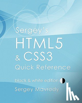 Mavrody, Sergey - Sergey's HTML5 & CSS3 Quick Reference: Black & White Edition