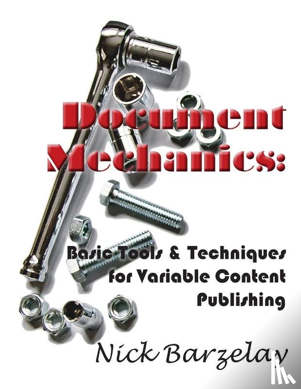 Barzelay, Nicholas - Document Mechanics: Basic Tools & Techniques for Variable Content Publishing