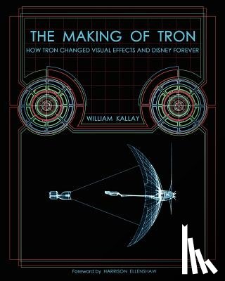 Kallay, William - The Making of Tron: How Tron Changed Visual Effects and Disney Forever
