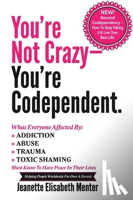 Menter, Jeanette Elisabeth - You're Not Crazy - You're Codependent.: What Everyone Affected by Addiction, Abuse, Trauma or Toxic Shaming Must know to have peace in their lives