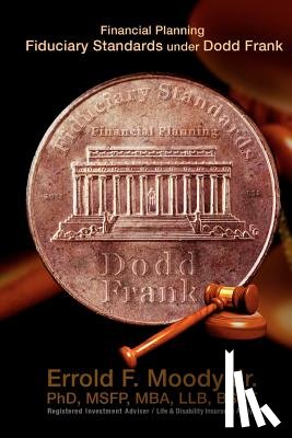 Moody Jr, Errold F. - Financial Planning Fiduciary Standards under Dodd Frank: Mandatory Knowledge and Application of Investments, Insurance and Annuities