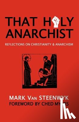 Myers, Ched - That Holy Anarchist: Reflections on Christianity & Anarchism