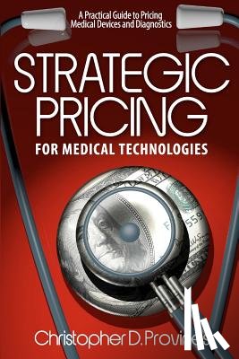 Provines, Christopher D. - Strategic Pricing for Medical Technologies: A Practical Guide to Pricing Medical Devices & Diagnostics