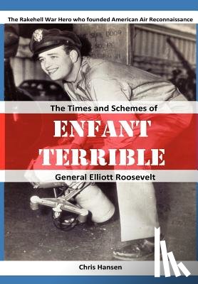 Hansen, Chris - Enfant Terrible: The Times and Schemes of General Elliott Roosevelt