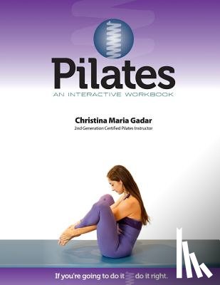 Gadar, Christina Maria - Pilates An Interactive Workbook: If You're Going To Do It, Do It Right