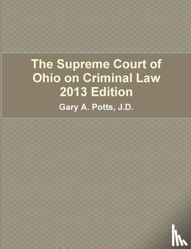 Potts, Gary - The Supreme Court of Ohio on Criminal Law 2013 Edition