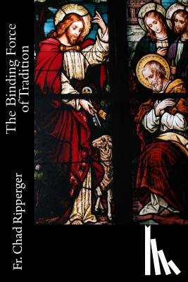 Ripperger, Chad A. - The Binding Force of Tradition