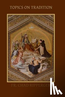 Ripperger, Chad A. - Topics on Tradition