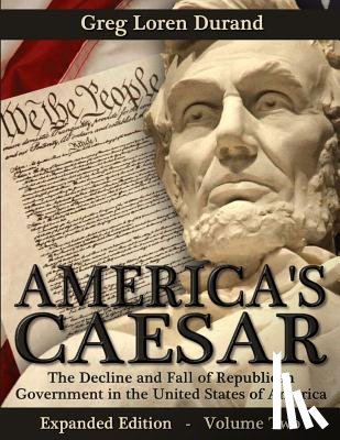 Durand, Greg Loren - America's Caesar: The Decline and Fall of Republican Government in the United States of America