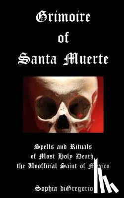 DiGregorio, Sophia - Grimoire of Santa Muerte: Spells and Rituals of Most Holy Death, the Unofficial