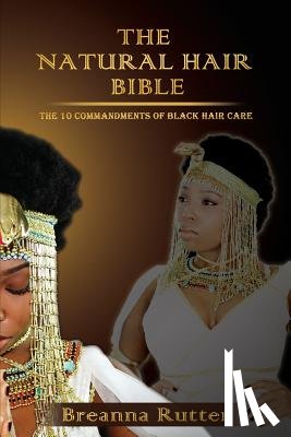 Rutter, Breanna - The Natural Hair Bible: The 10 Commandments of Black Hair Care