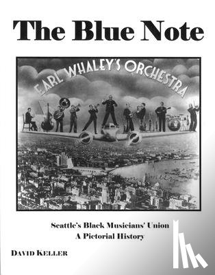 Keller, David - The Blue Note: Seattle's Black Musicians' Union - A Pictorial History
