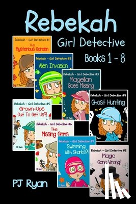 Ryan, Pj - Rebekah - Girl Detective Books 1-8: Fun Short Story Mysteries for Children Ages 9-12 (The Mysterious Garden, Alien Invasion, Magellan Goes Missing, Gh