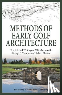 Thomas, George C. - Methods of Early Golf Architecture: The Selected Writings of C.B. Macdonald, George C. Thomas, Robert Hunter