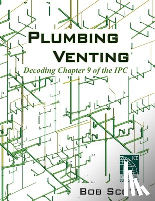 Scott, Bob - Plumbing Venting: Decoding Chapter 9 of the IPC