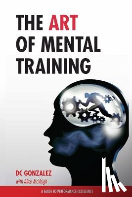 Gonzalez, DC - The Art of Mental Training: A Guide to Performance Excellence