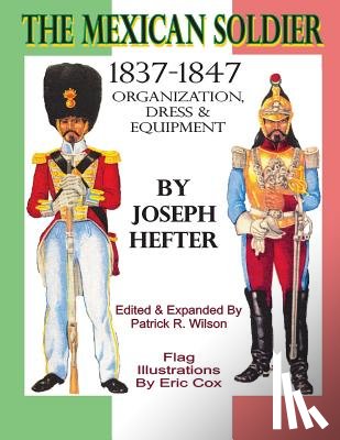 Wilson, Patrick R. - The Mexican Soldier 1837-1847: Organization, Dress, & Equipment