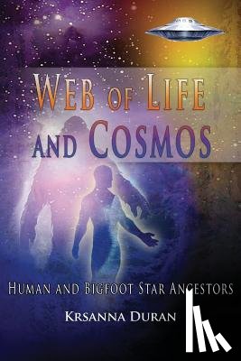 Duran, Krsanna - Web of Life and Cosmos: Human and Bigfoot Star Ancestors