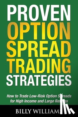 Williams, Billy - Proven Option Spread Trading Strategies: How to Trade Low-Risk Option Spreads for High Income and Large Returns