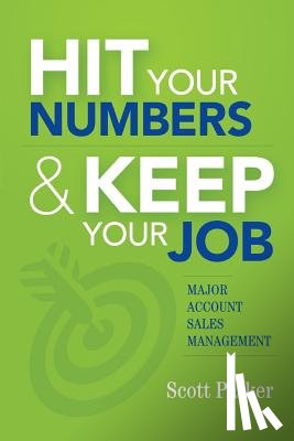 Parker, Scott - Hit Your Numbers & Keep Your Job: A Practical Guide to Major Account Sales Management