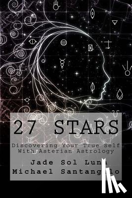 Luna, Jade Sol - 27 Stars: Discovering Your True Self With Asterian Astrology