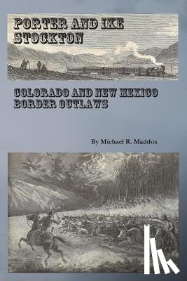 Maddox, Michael R. - Porter and Ike Stockton: Colorado and New Mexico Border Outlaws