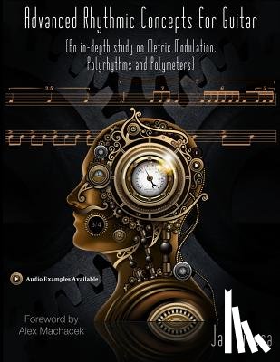 Rivera, Jan - Advanced Rhythmic Concepts for Guitar; Foreword By Alex Machacek: (An in-depth study on Metric Modulation, Polyrhythms and Polymeters)