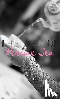 Amirsoleymani, Farahnaz - The Art of Persian Tea