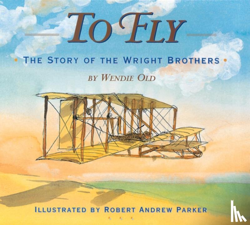 Old, Wendie C. - To Fly: The Story of the Wright Brothers