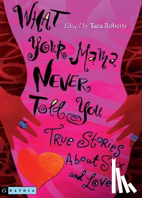 Roberts, Tara - What Your Mama Never Told You: True Stories about Sex and Love