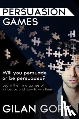 Rowland, Ian - Persuasion Games: Will you persuade or be persuaded? Learn the mind games of influence and how to win them