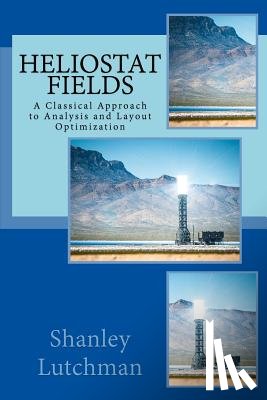 Lutchman, Shanley - Heliostat Fields: A Classical Approach to Analysis and Layout Optimization