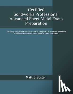 Boston, Matt G. - Certified Solidworks Professional Advanced Sheet Metal Exam Preparation: Cswpa-SM