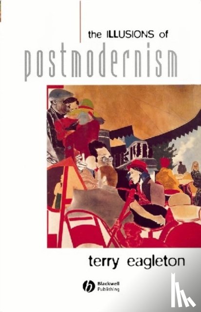 Eagleton, Terry (University of Manchester) - The Illusions of Postmodernism