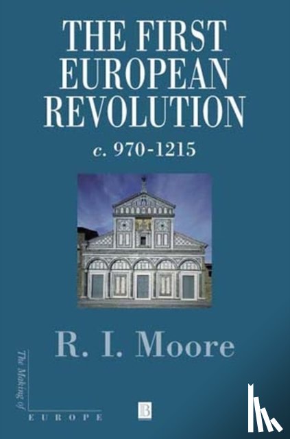 Moore, Robert I. (formerly University of Newcastle-upon-Tyne) - The First European Revolution