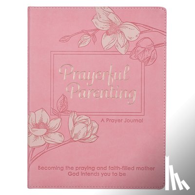 Christian Art Gifts - Prayerful Parenting a Guided Prayer Journal for Mothers, Becoming the Praying and Faith Filled Mother God Intends You to Be