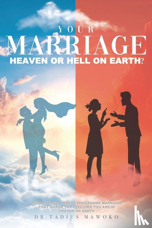 Mawoko, Tadius - YOUR MARRIAGE...HEAVEN OR HELL ON EARTH?