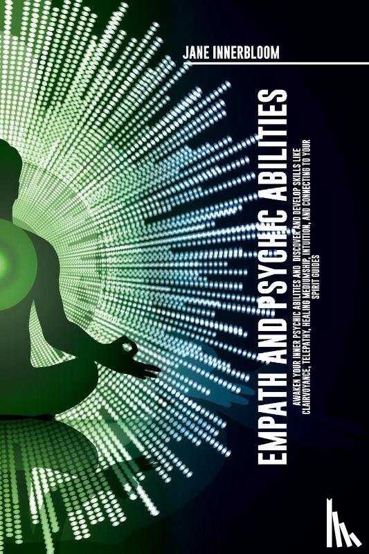 Innerbloom, Jane - Empath and Psychic Abilities Awaken Your Inner Psychic Abilities and Discover and Develop Skills Like Clairvoyance, Telepathy, Healing Mediumship, Intuition, and Connecting to Your Spirit Guides