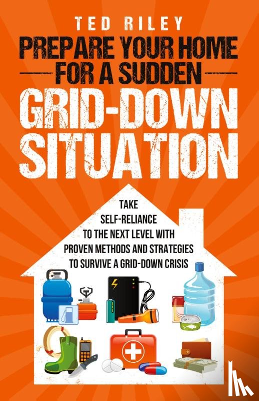 Riley, Ted - Prepare Your Home for a Sudden Grid-Down Situation