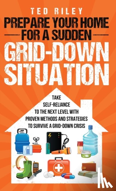 Riley, Ted - Prepare Your Home for a Sudden Grid-Down Situation