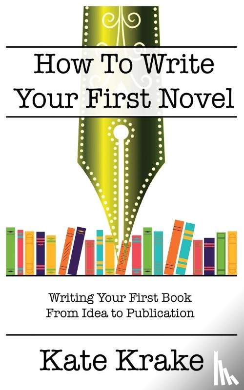 Krake, Kate - How To Write Your First Novel