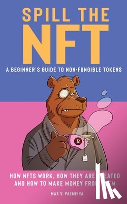 Palmeira, Max V - Spill the NFT - a Beginner's Guide to Non-Fungible Tokens