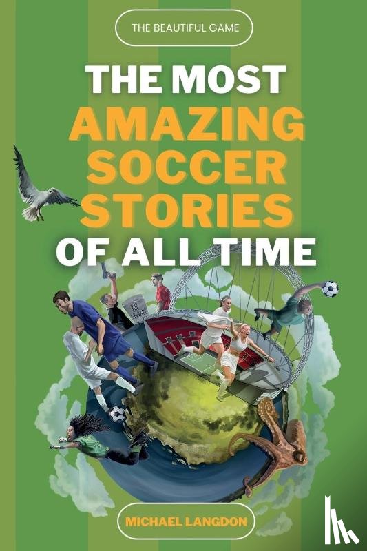 Langdon, Michael - The Beautiful Game - The Most Amazing Soccer Stories Of All Time